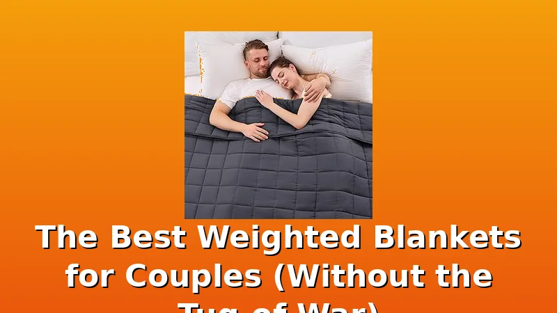 The Best Weighted Blankets for Couples (Without the Tug-of-War) - BlanketBench review with measurements and honest opinion
