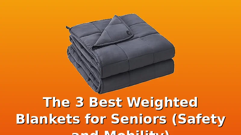 The 3 Best Weighted Blankets for Seniors (Safety and Mobility) - BlanketBench review with measurements and honest opinion